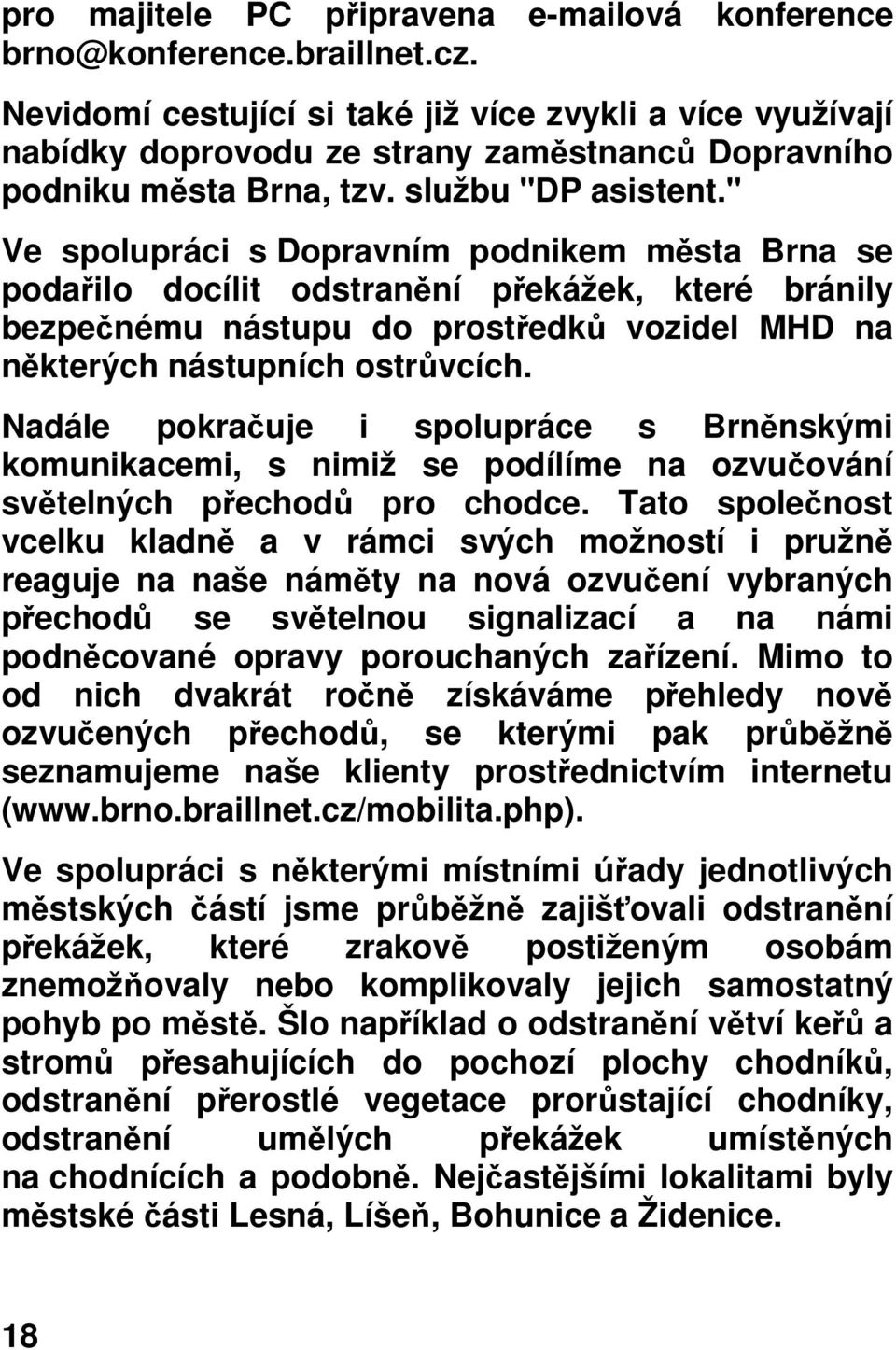 " Ve spolupráci s Dopravním podnikem msta Brna se podailo docílit odstranní pekážek, které bránily bezpenému nástupu do prostedk vozidel MHD na nkterých nástupních ostrvcích.