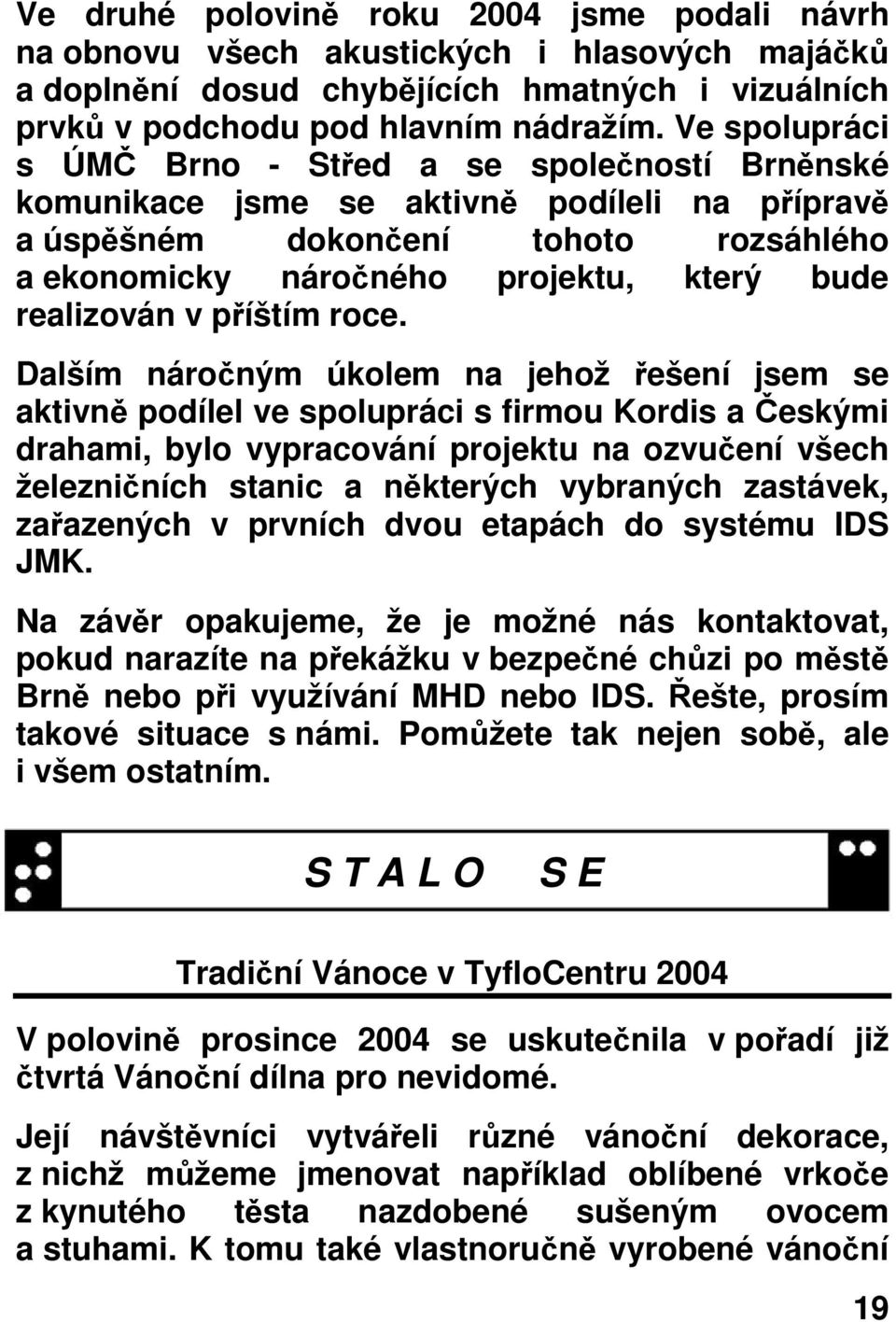 roce. Dalším nároným úkolem na jehož ešení jsem se aktivn podílel ve spolupráci s firmou Kordis a eskými drahami, bylo vypracování projektu na ozvuení všech železniních stanic a nkterých vybraných