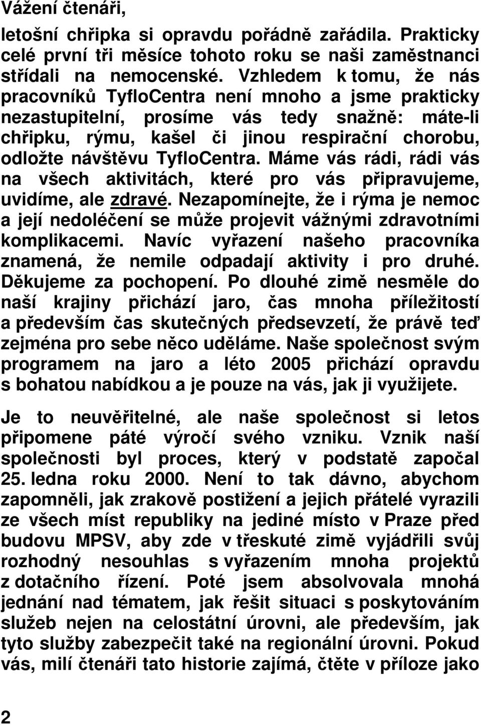 Máme vás rádi, rádi vás na všech aktivitách, které pro vás pipravujeme, uvidíme, ale zdravé. Nezapomínejte, že i rýma je nemoc a její nedoléení se mže projevit vážnými zdravotními komplikacemi.