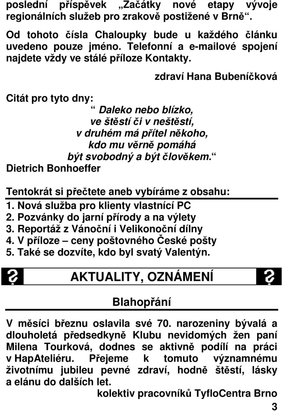 zdraví Hana Bubeníková Citát pro tyto dny: Daleko nebo blízko, ve štstí i v neštstí, v druhém má pítel nkoho, kdo mu vrn pomáhá být svobodný a být lovkem.