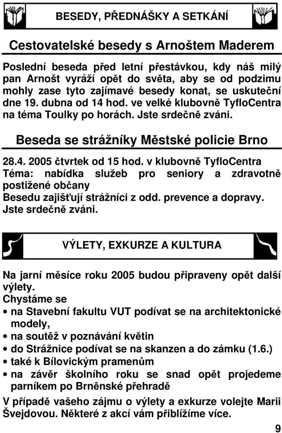 v klubovn TyfloCentra Téma: nabídka služeb pro seniory a zdravotn postižené obany Besedu zajišují strážníci z odd. prevence a dopravy. Jste srden zváni.