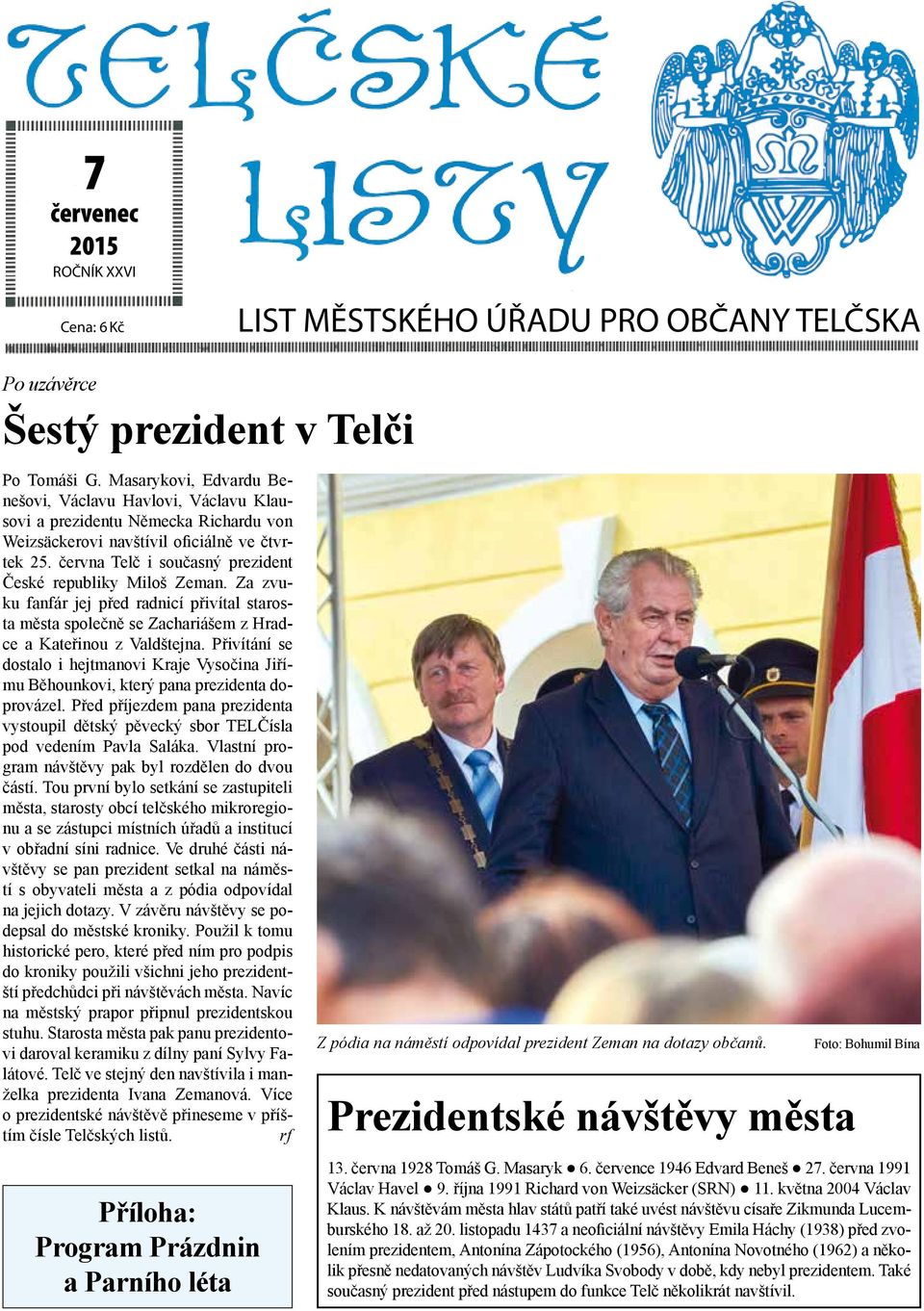 června Telč i současný prezident České republiky Miloš Zeman. Za zvuku fanfár jej před radnicí přivítal starosta města společně se Zachariášem z Hradce a Kateřinou z Valdštejna.