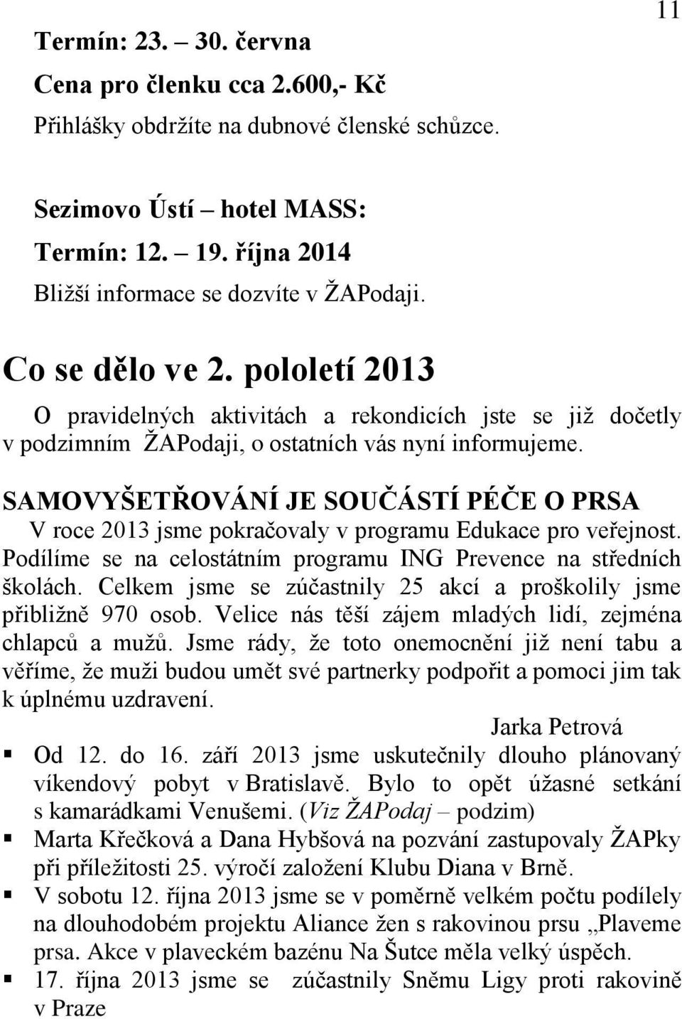 SAMOVYŠETŘOVÁNÍ JE SOUČÁSTÍ PÉČE O PRSA V roce 2013 jsme pokračovaly v programu Edukace pro veřejnost. Podílíme se na celostátním programu ING Prevence na středních školách.