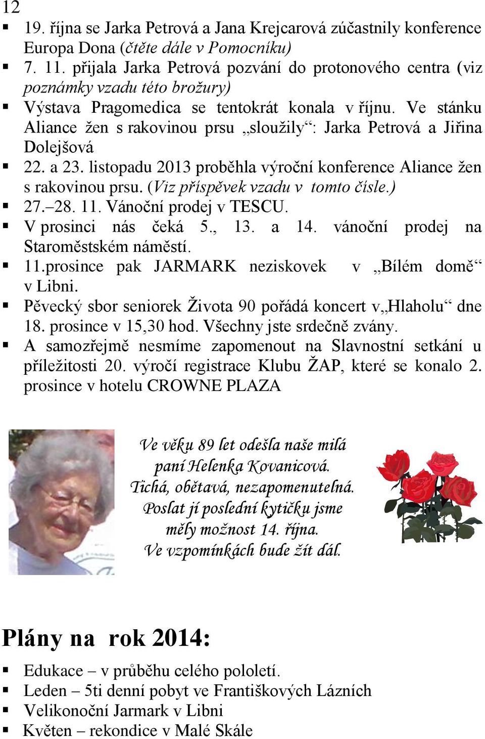 Ve stánku Aliance žen s rakovinou prsu sloužily : Jarka Petrová a Jiřina Dolejšová 22. a 23. listopadu 2013 proběhla výroční konference Aliance žen s rakovinou prsu.