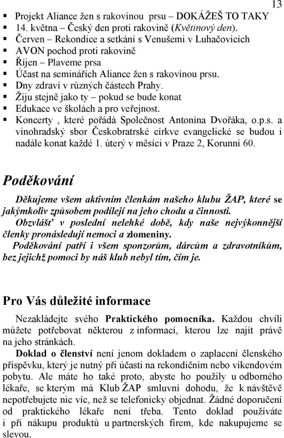 Žiju stejně jako ty pokud se bude konat Edukace ve školách a pro veřejnost. Koncerty, které pořádá Společnost Antonína Dvořáka, o.p.s. a vinohradský sbor Českobratrské církve evangelické se budou i nadále konat každé 1.