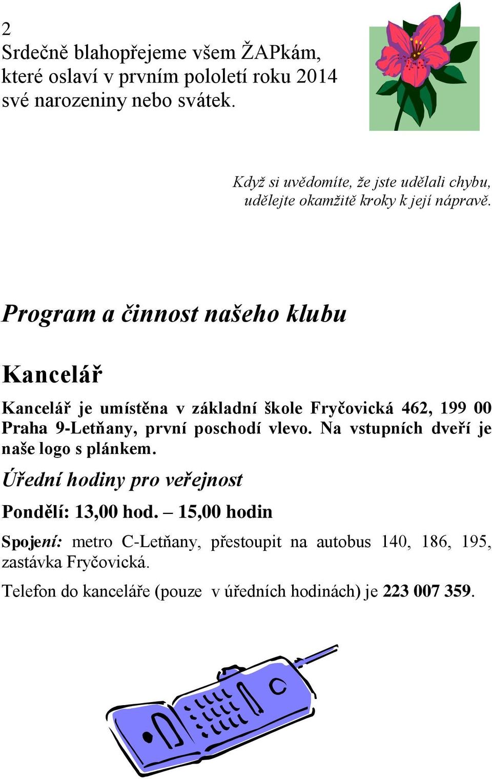 Program a činnost našeho klubu Kancelář Kancelář je umístěna v základní škole Fryčovická 462, 199 00 Praha 9-Letňany, první poschodí vlevo.