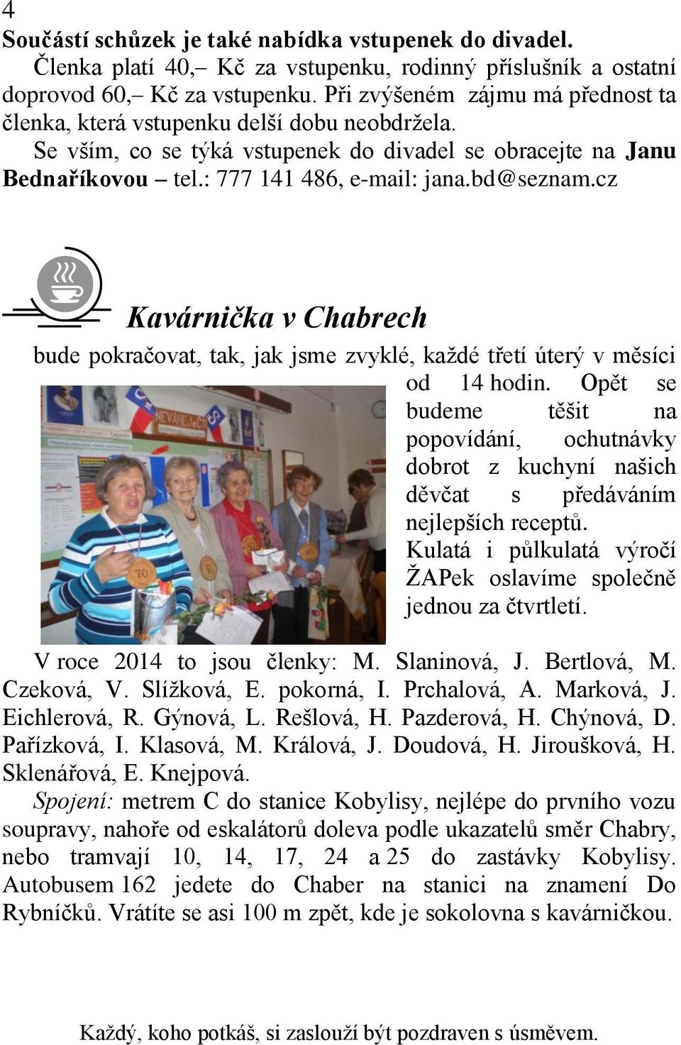 cz Kavárnička v Chabrech bude pokračovat, tak, jak jsme zvyklé, každé třetí úterý v měsíci od 14 hodin.