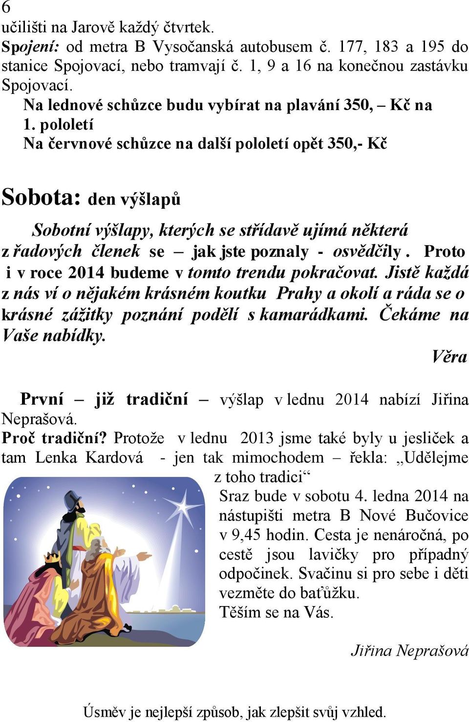 pololetí Na červnové schůzce na další pololetí opět 350,- Kč Sobota: den výšlapů Sobotní výšlapy, kterých se střídavě ujímá některá z řadových členek se jak jste poznaly - osvědčily.