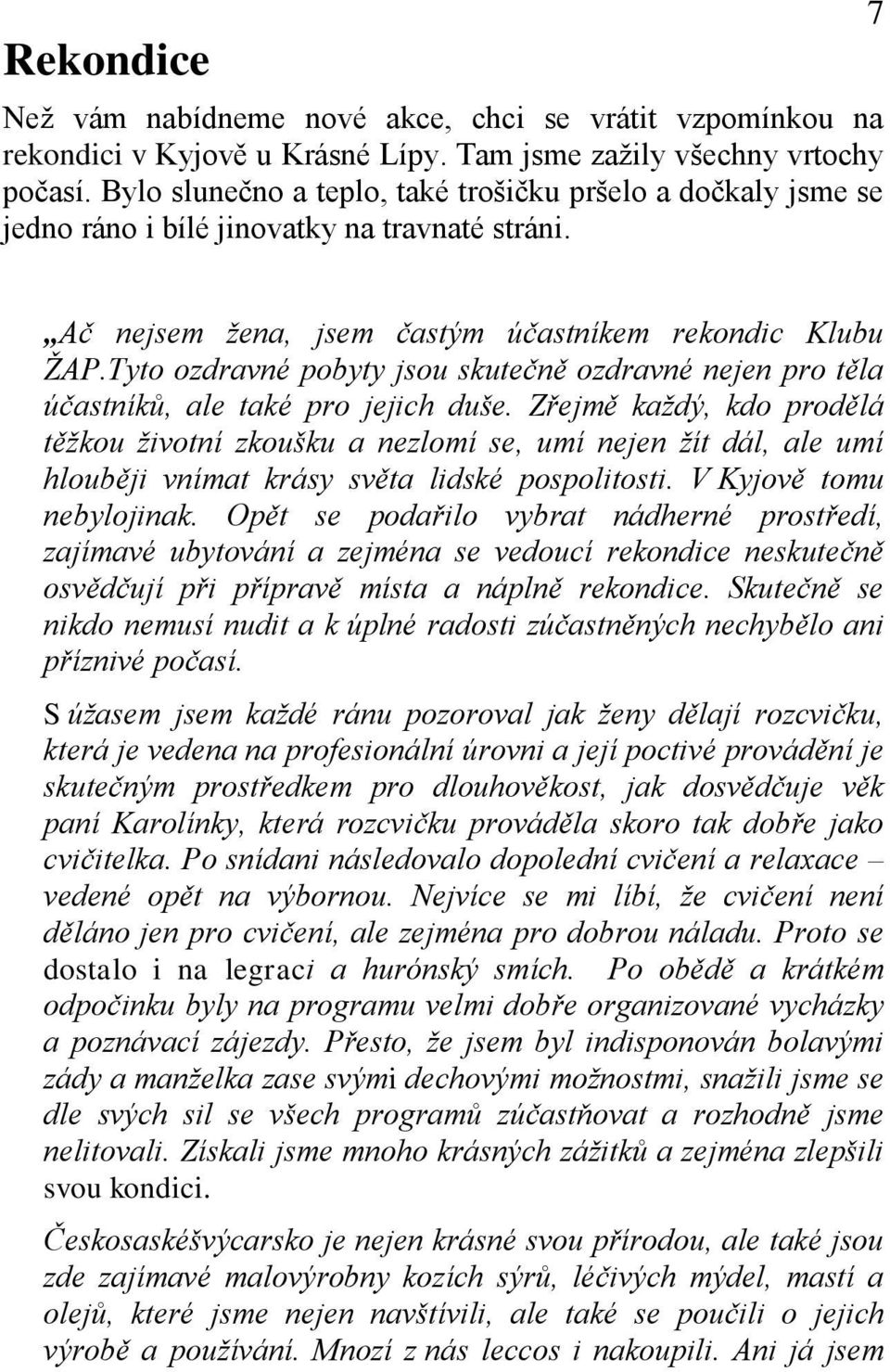 Tyto ozdravné pobyty jsou skutečně ozdravné nejen pro těla účastníků, ale také pro jejich duše.