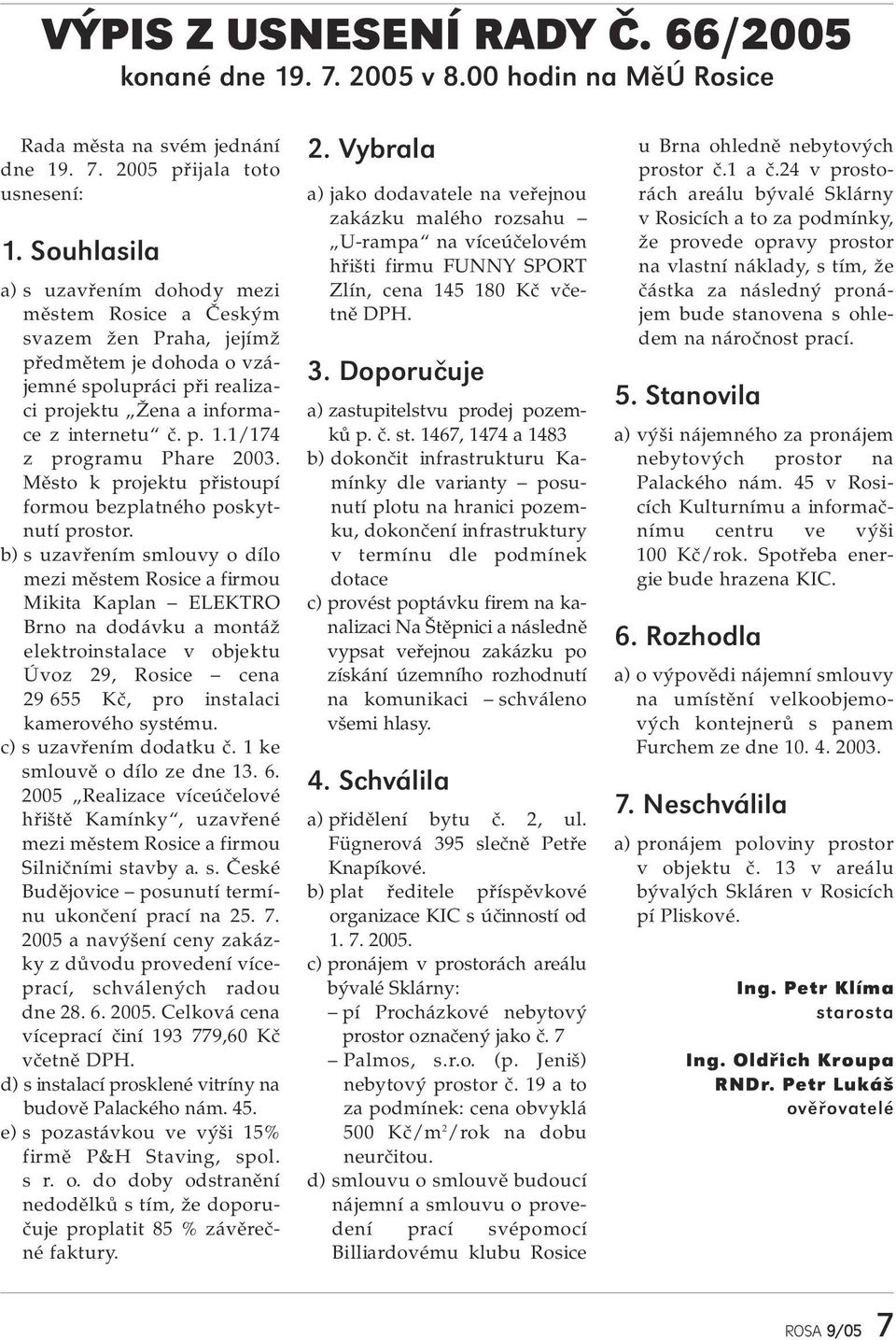 1/174 z programu Phare 2003. Město k projektu přistoupí formou bezplatného poskytnutí prostor.