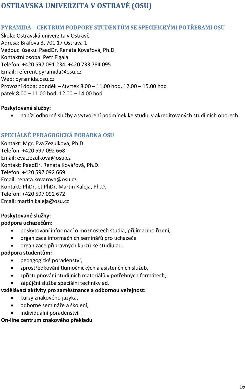 00 15.00 hod pátek 8.00 11.00 hod, 12.00 14.00 hod nabízí odborné služby a vytvoření podmínek ke studiu v akreditovaných studijních oborech. SPECIÁLNĚ PEDAGOGICKÁ PORADNA OSU Kontakt: Mgr.