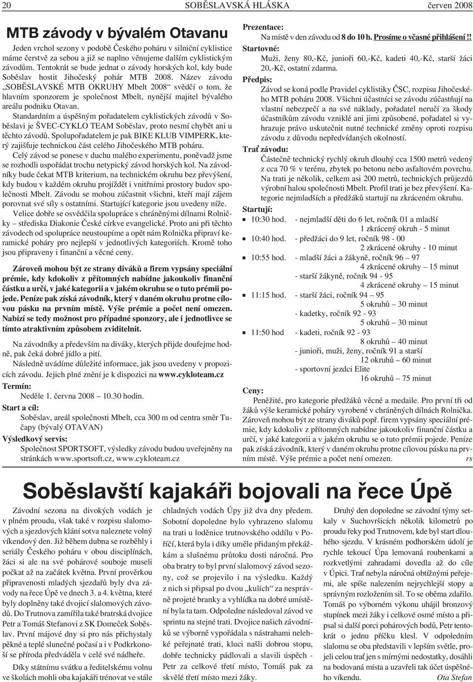 Název závodu SOBĚSLAVSKÉ MTB OKRUHY Mbelt 2008 svědčí o tom, že hlavním sponzorem je společnost Mbelt, nynější majitel bývalého areálu podniku Otavan.