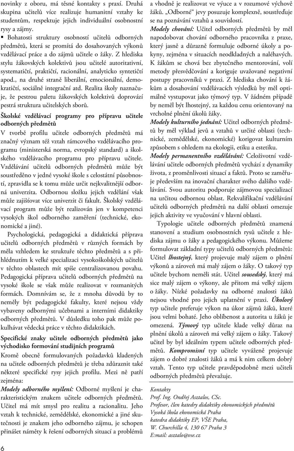 Z hlediska stylu žákovských kolektivů jsou učitelé autoritativní, systematičtí, praktičtí, racionální, analyticko syntetičtí apod.