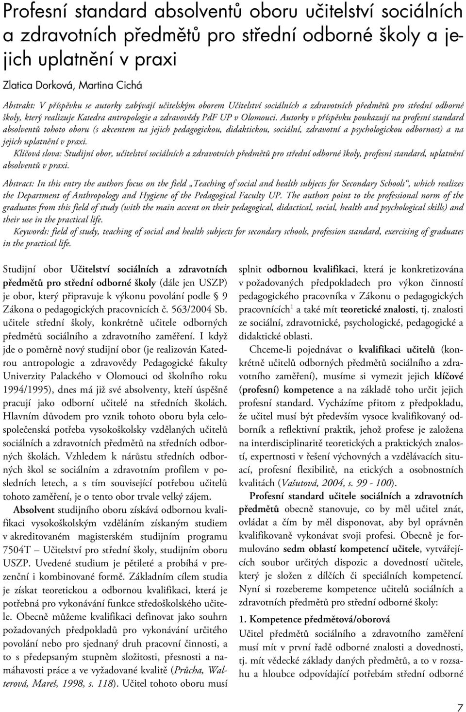 Autorky v příspěvku poukazují na profesní standard absolventů tohoto oboru (s akcentem na jejich pedagogickou, didaktickou, sociální, zdravotní a psychologickou odbornost) a na jejich uplatnění v