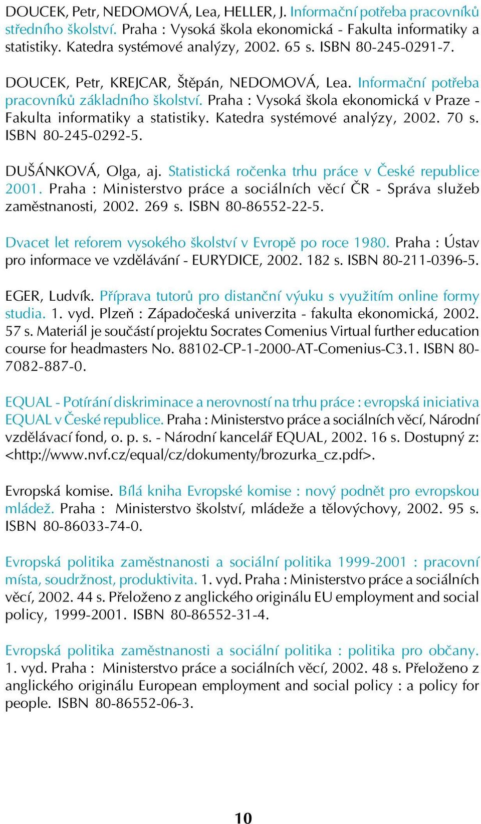 Katedra systémové analýzy, 2002. 70 s. ISBN 80 245 0292 5. DUŠÁNKOVÁ, Olga, aj. Statistická ročenka trhu práce v České republice 2001.