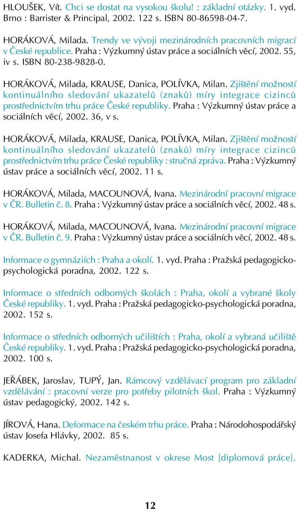 HORÁKOVÁ, Milada, KRAUSE, Danica, POLÍVKA, Milan. Zjištění možností kontinuálního sledování ukazatelů (znaků) míry integrace cizinců prostřednictvím trhu práce České republiky.