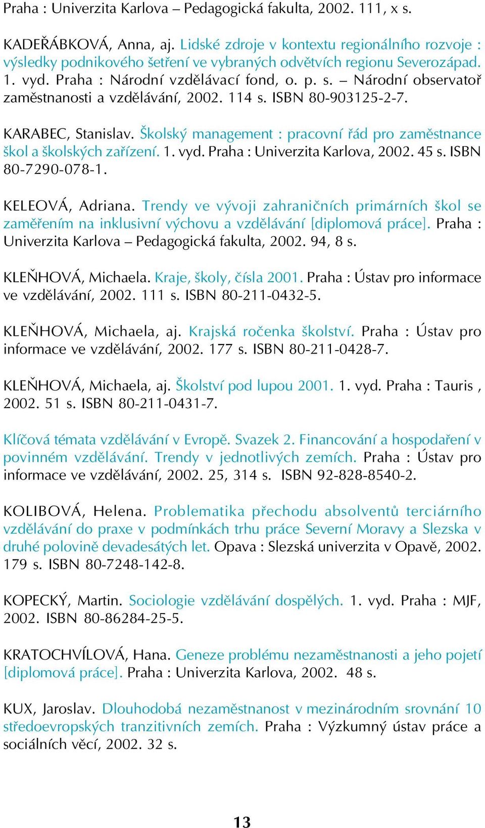 Národní observatoř zaměstnanosti a vzdělávání, 2002. 114 s. ISBN 80 903125 2 7. KARABEC, Stanislav. Školský management : pracovní řád pro zaměstnance škol a školských zařízení. 1. vyd.