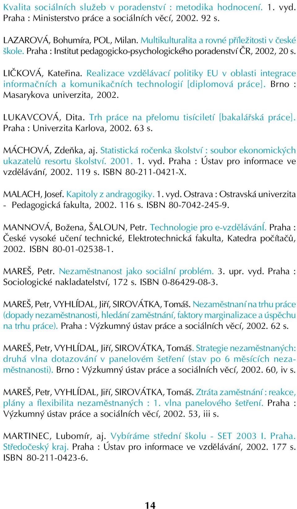 Realizace vzdělávací politiky EU v oblasti integrace informačních a komunikačních technologií [diplomová práce]. Brno : Masarykova univerzita, 2002. LUKAVCOVÁ, Dita.