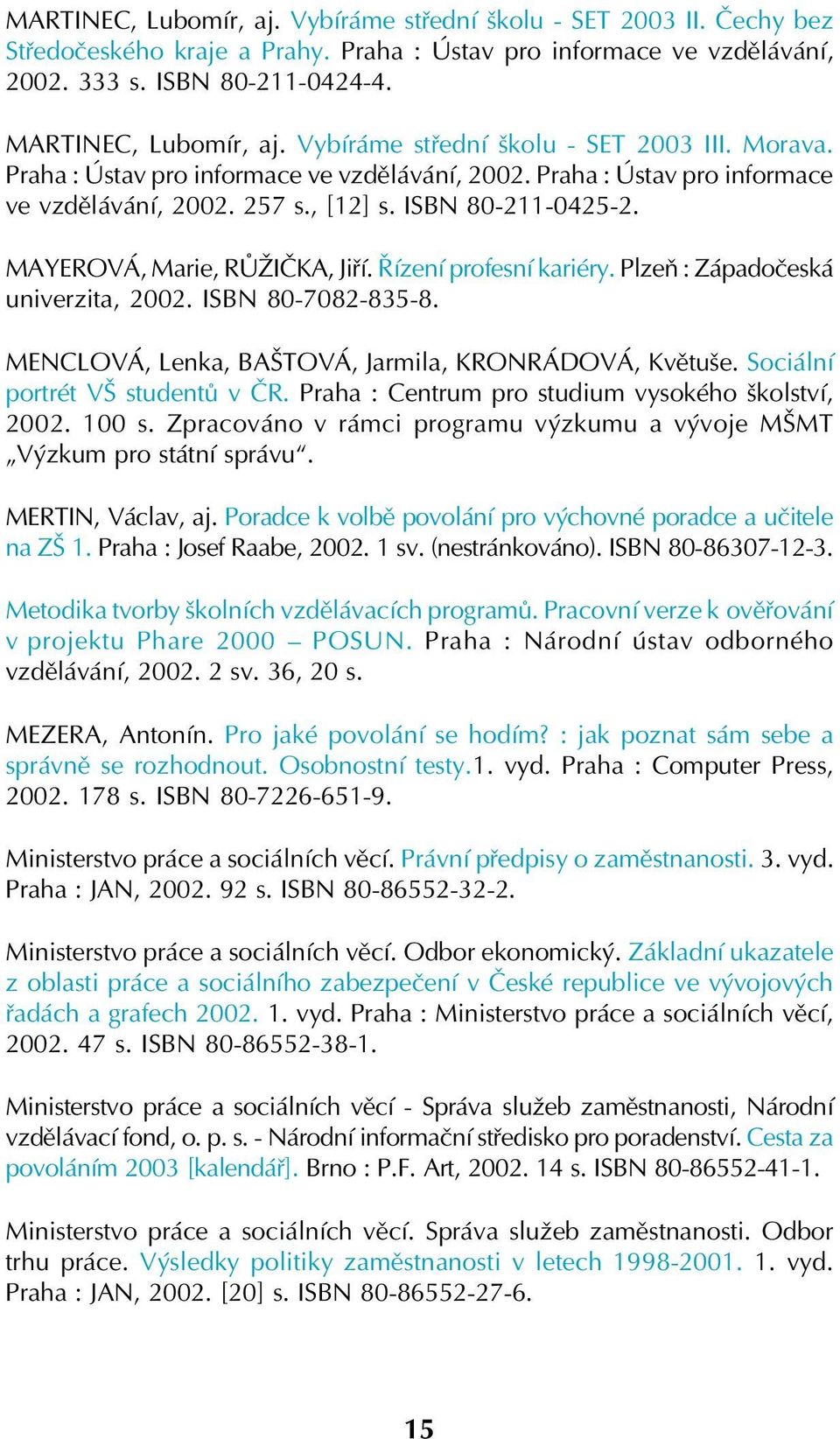 MAYEROVÁ, Marie, RŮŽIČKA, Jiří. Řízení profesní kariéry. Plzeň : Západočeská univerzita, 2002. ISBN 80 7082 835 8. MENCLOVÁ, Lenka, BAŠTOVÁ, Jarmila, KRONRÁDOVÁ, Květuše.