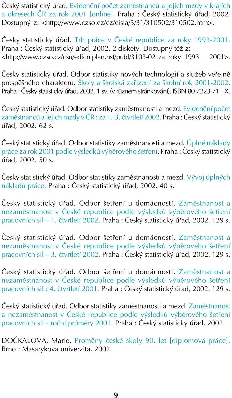 cz/csu/edicniplan.nsf/publ/3103 02 za_roky_1993 2001>. Český statistický úřad. Odbor statistiky nových technologií a služeb veřejně prospěšného charakteru.