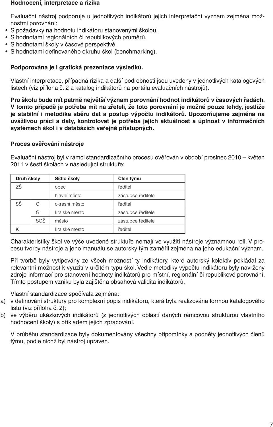 Vlastní interpretace, případná rizika a další podrobnosti jsou uvedeny v jednotlivých katalogových listech (viz příloha č. 2 a katalog indikátorů na portálu evaluačních nástrojů).