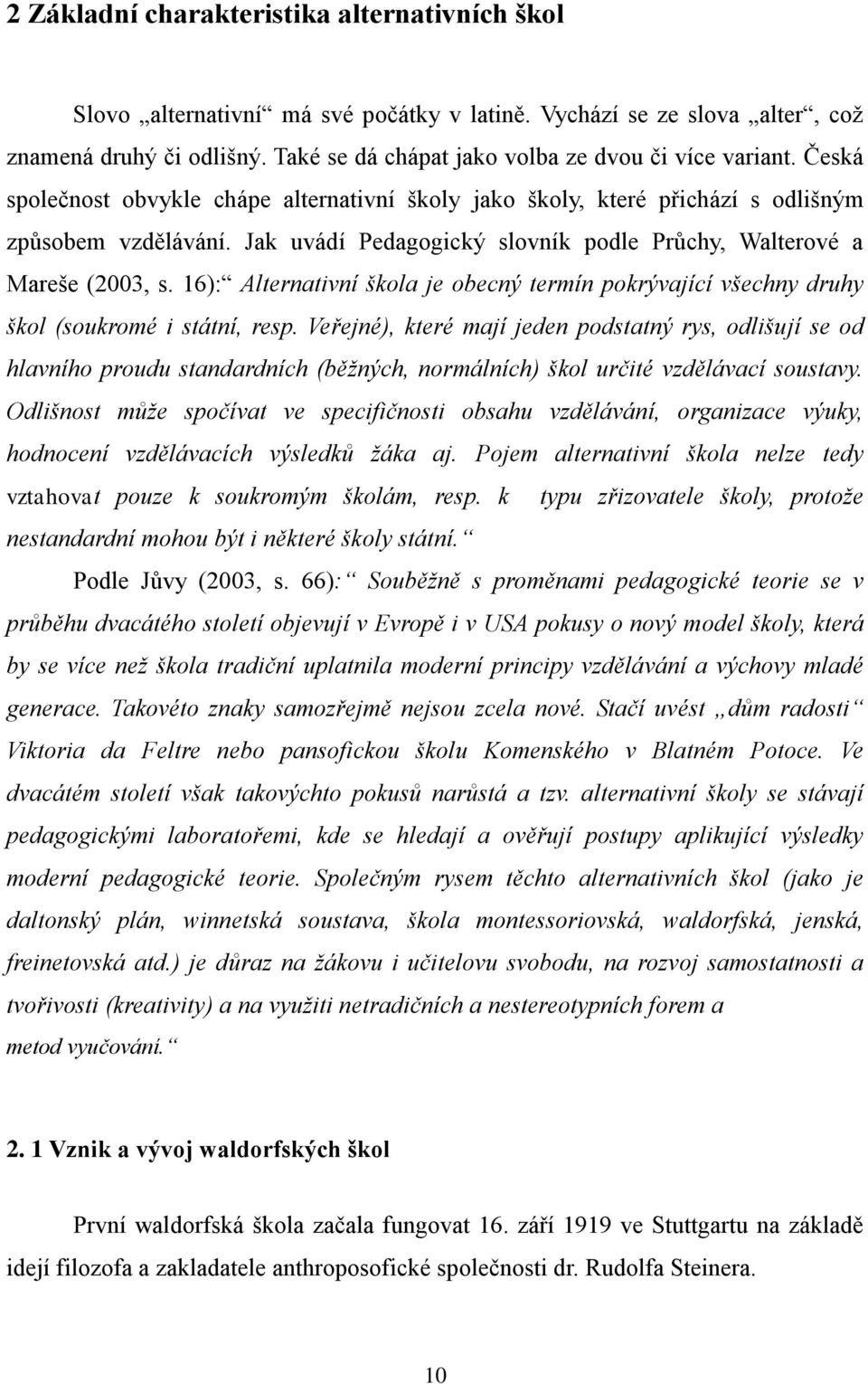 Jak uvádí Pedagogický slovník podle Průchy, Walterové a Mareše (2003, s. 16): Alternativní škola je obecný termín pokrývající všechny druhy škol (soukromé i státní, resp.