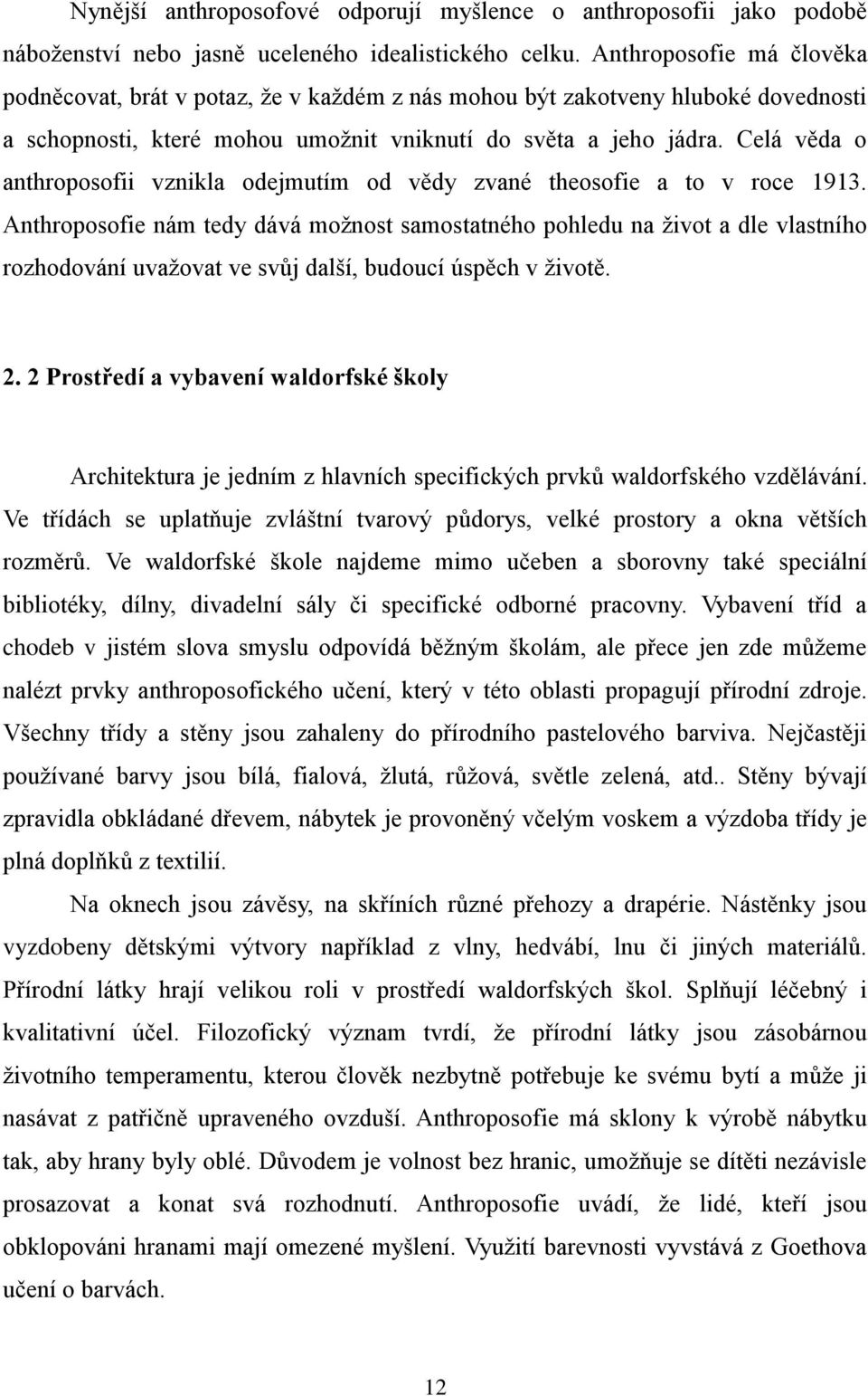 Celá věda o anthroposofii vznikla odejmutím od vědy zvané theosofie a to v roce 1913.