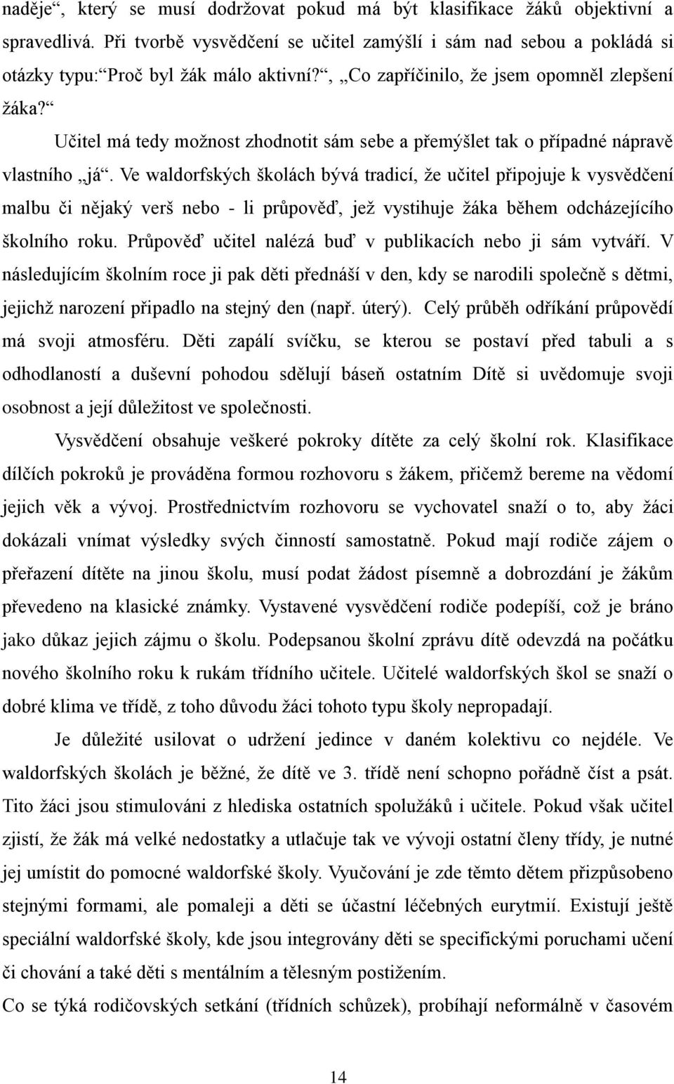 Ve waldorfských školách bývá tradicí, ţe učitel připojuje k vysvědčení malbu či nějaký verš nebo - li průpověď, jeţ vystihuje ţáka během odcházejícího školního roku.