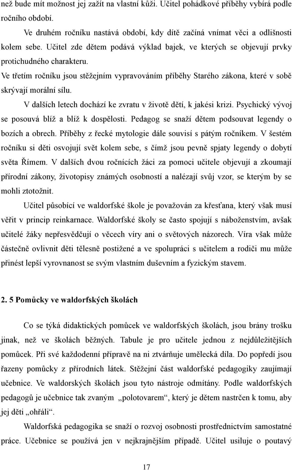 V dalších letech dochází ke zvratu v ţivotě dětí, k jakési krizi. Psychický vývoj se posouvá blíţ a blíţ k dospělosti. Pedagog se snaţí dětem podsouvat legendy o bozích a obrech.