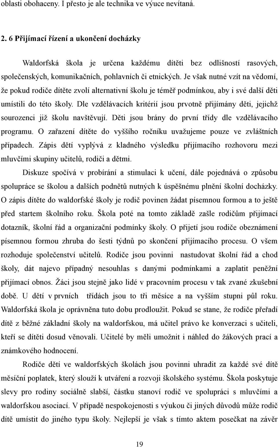 Je však nutné vzít na vědomí, ţe pokud rodiče dítěte zvolí alternativní školu je téměř podmínkou, aby i své další děti umístili do této školy.