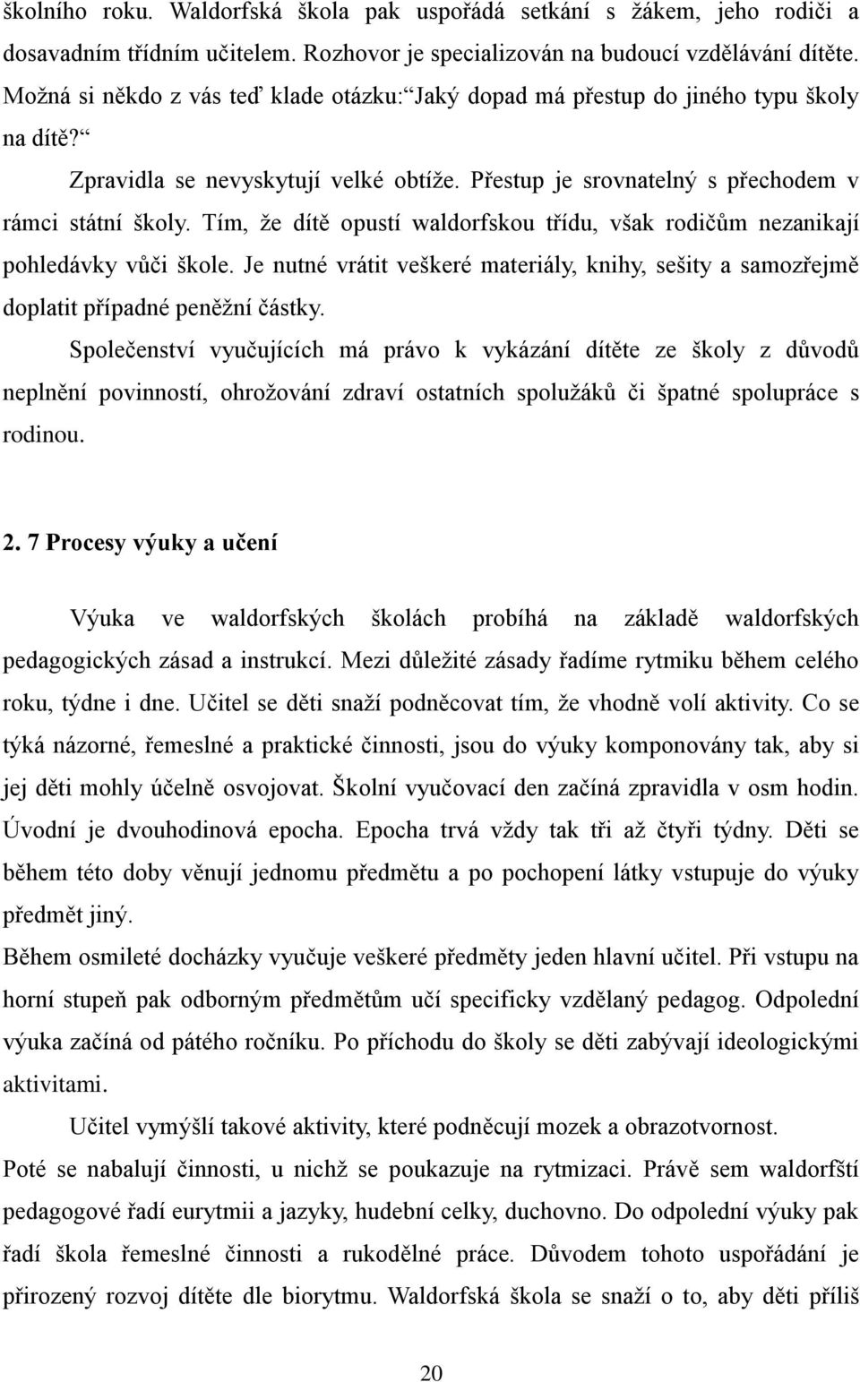 Tím, ţe dítě opustí waldorfskou třídu, však rodičům nezanikají pohledávky vůči škole. Je nutné vrátit veškeré materiály, knihy, sešity a samozřejmě doplatit případné peněţní částky.