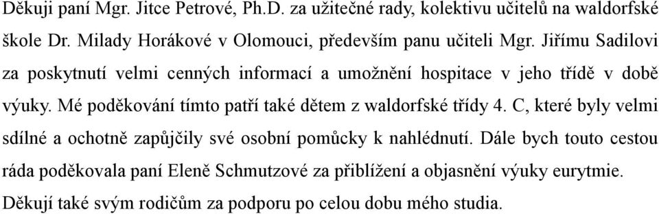 Jiřímu Sadilovi za poskytnutí velmi cenných informací a umoţnění hospitace v jeho třídě v době výuky.