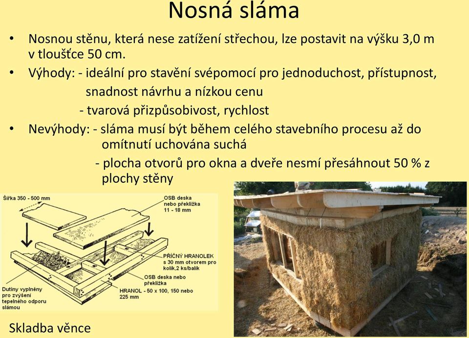 tvarová přizpůsobivost, rychlost Nevýhody: - sláma musí být během celého stavebního procesu až do