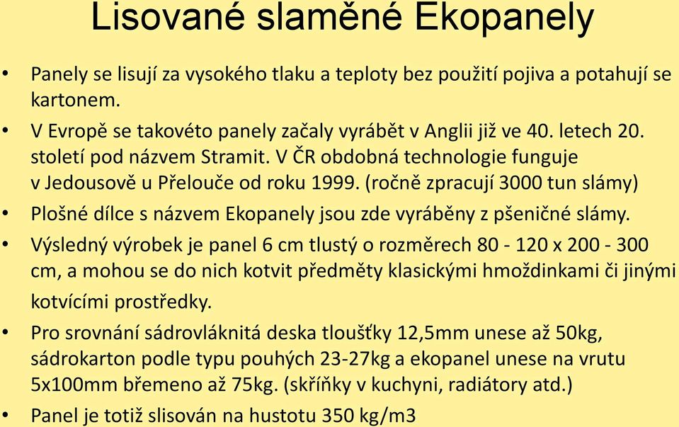 (ročně zpracují 3000 tun slámy) Plošné dílce s názvem Ekopanely jsou zde vyráběny z pšeničné slámy.