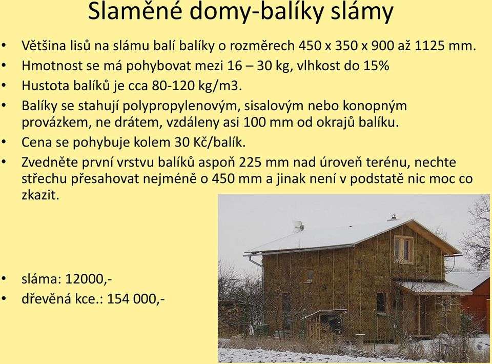 Balíky se stahují polypropylenovým, sisalovým nebo konopným provázkem, ne drátem, vzdáleny asi 100 mm od okrajů balíku.