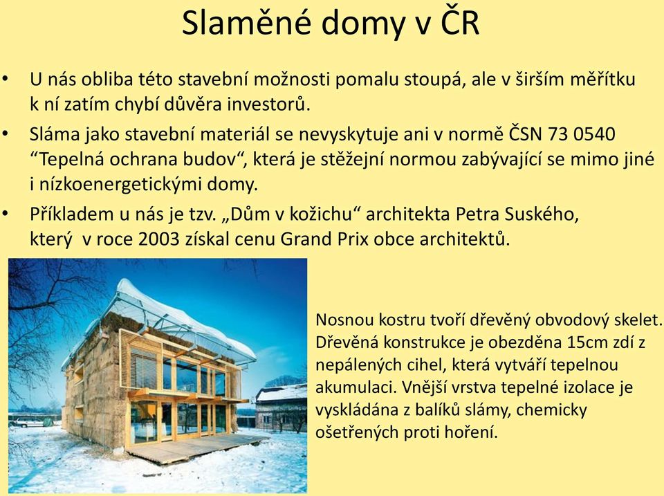 domy. Příkladem u nás je tzv. Dům v kožichu architekta Petra Suského, který v roce 2003 získal cenu Grand Prix obce architektů.