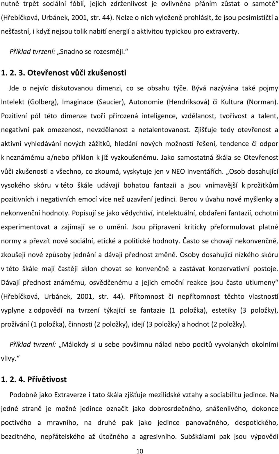 Otevřenost vůči zkušenosti Jde o nejvíc diskutovanou dimenzi, co se obsahu týče. Bývá nazývána také pojmy Intelekt (Golberg), Imaginace (Saucier), Autonomie (Hendriksová) či Kultura (Norman).