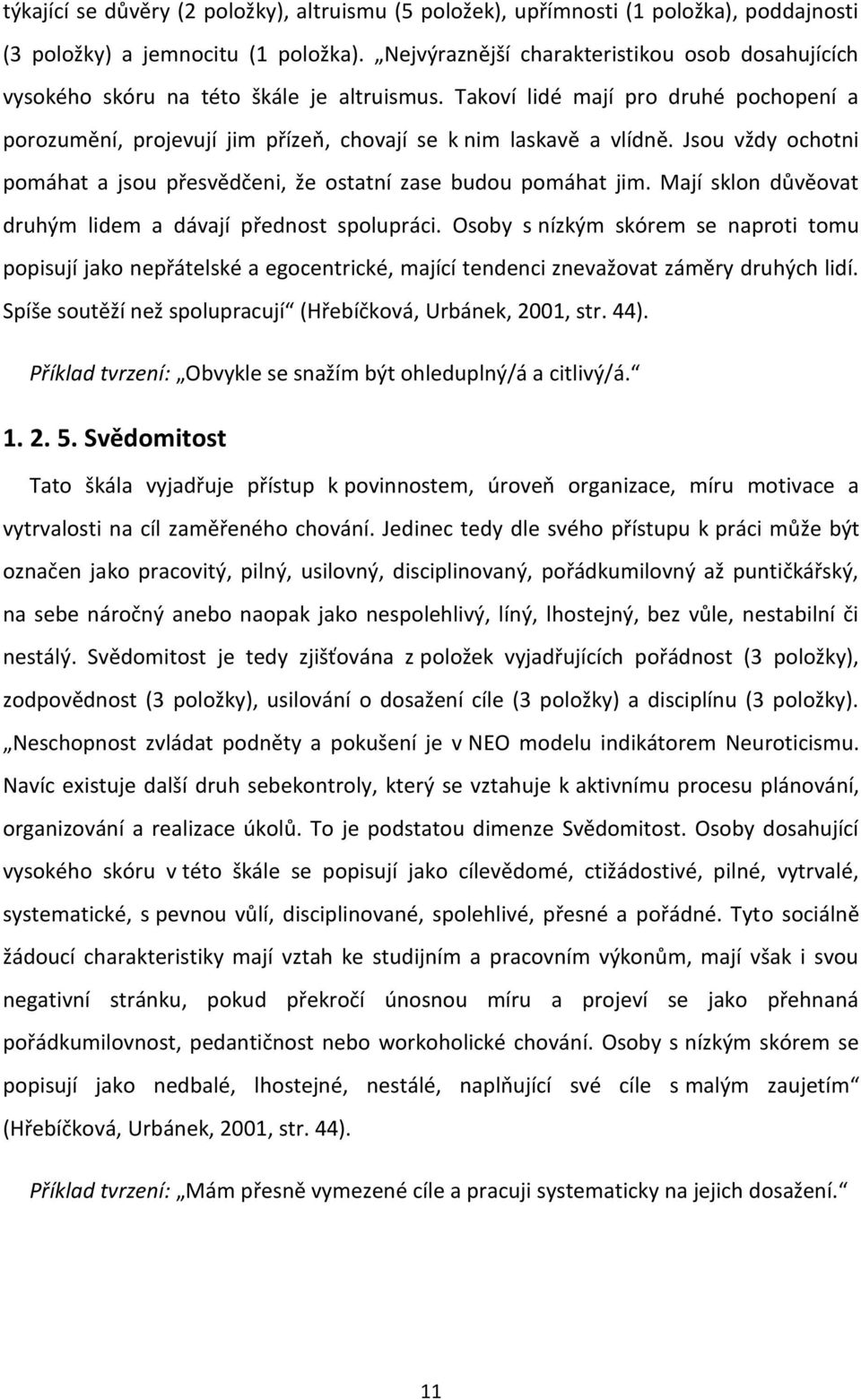 Jsou vždy ochotni pomáhat a jsou přesvědčeni, že ostatní zase budou pomáhat jim. Mají sklon důvěovat druhým lidem a dávají přednost spolupráci.