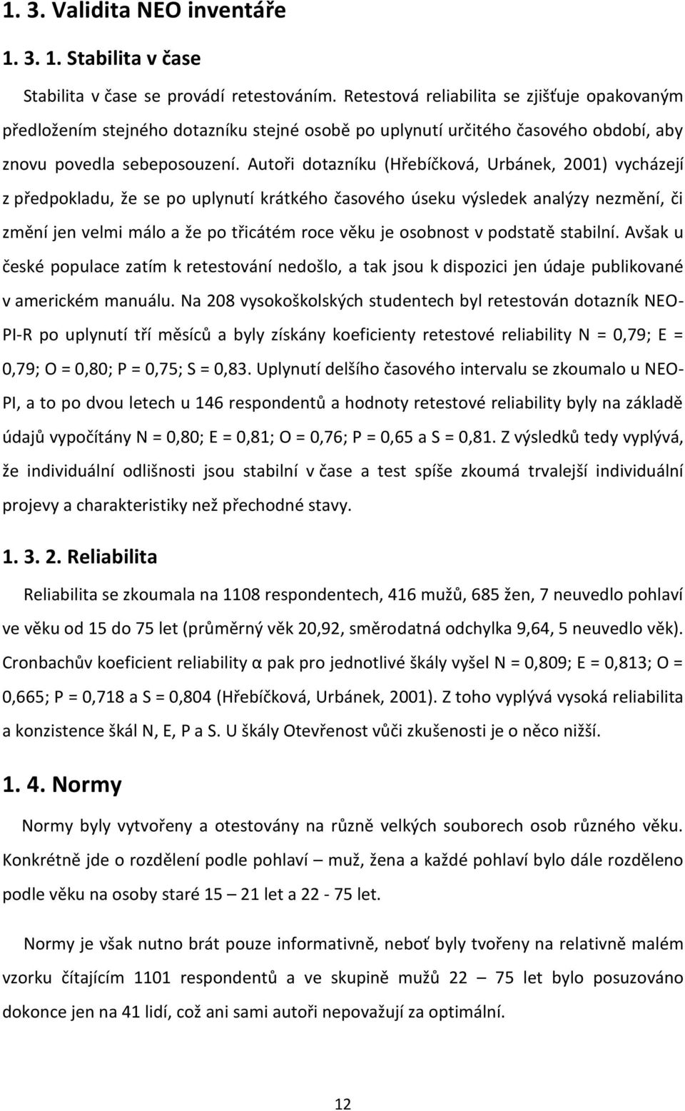 Autoři dotazníku (Hřebíčková, Urbánek, 2001) vycházejí z předpokladu, že se po uplynutí krátkého časového úseku výsledek analýzy nezmění, či změní jen velmi málo a že po třicátém roce věku je