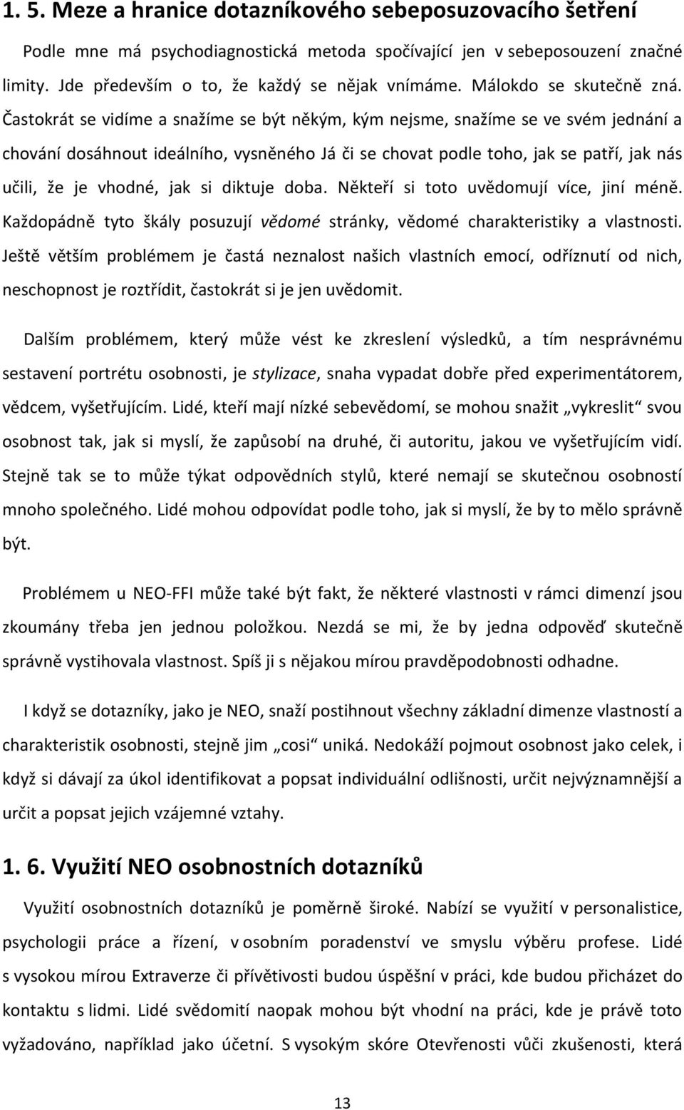 Častokrát se vidíme a snažíme se být někým, kým nejsme, snažíme se ve svém jednání a chování dosáhnout ideálního, vysněného Já či se chovat podle toho, jak se patří, jak nás učili, že je vhodné, jak