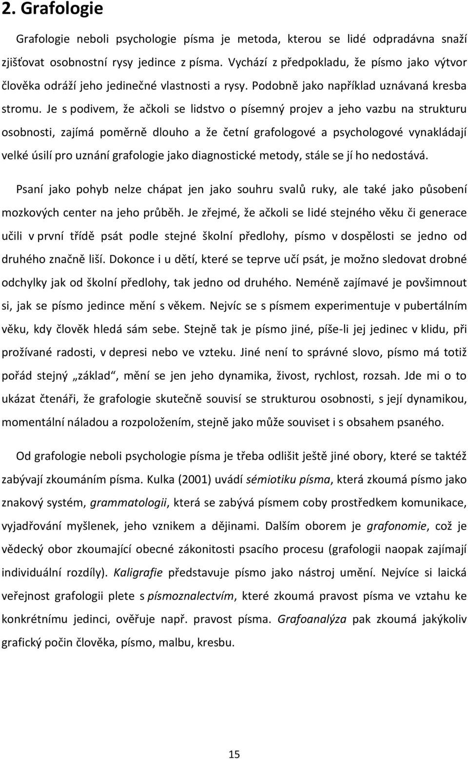 Je s podivem, že ačkoli se lidstvo o písemný projev a jeho vazbu na strukturu osobnosti, zajímá poměrně dlouho a že četní grafologové a psychologové vynakládají velké úsilí pro uznání grafologie jako