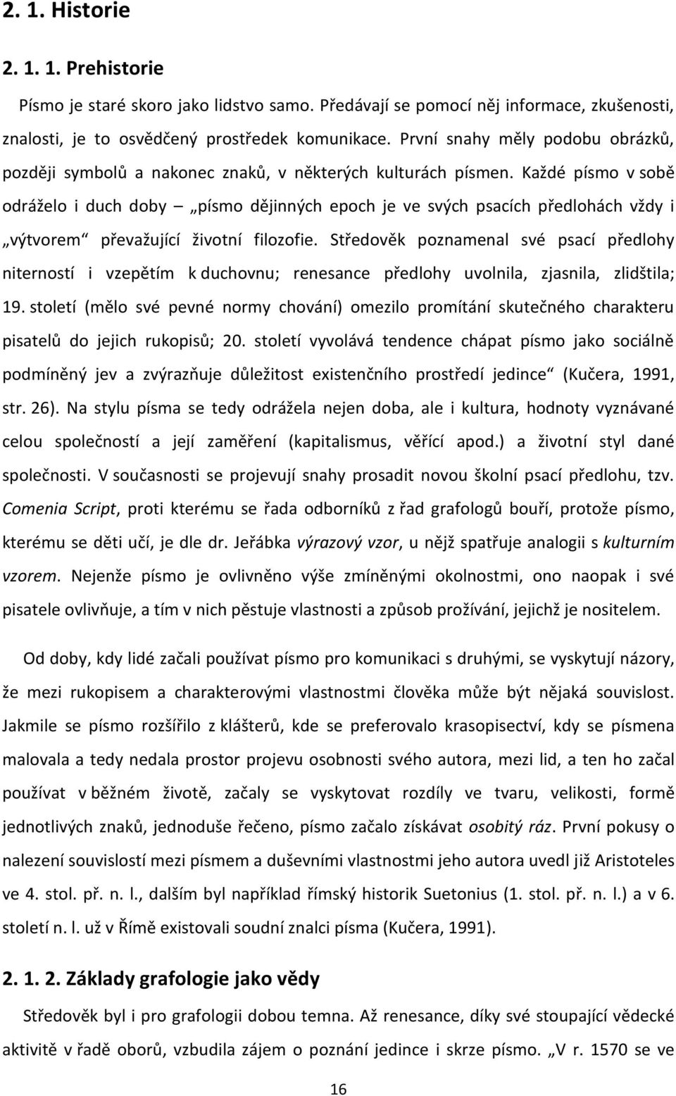 Každé písmo v sobě odráželo i duch doby písmo dějinných epoch je ve svých psacích předlohách vždy i výtvorem převažující životní filozofie.