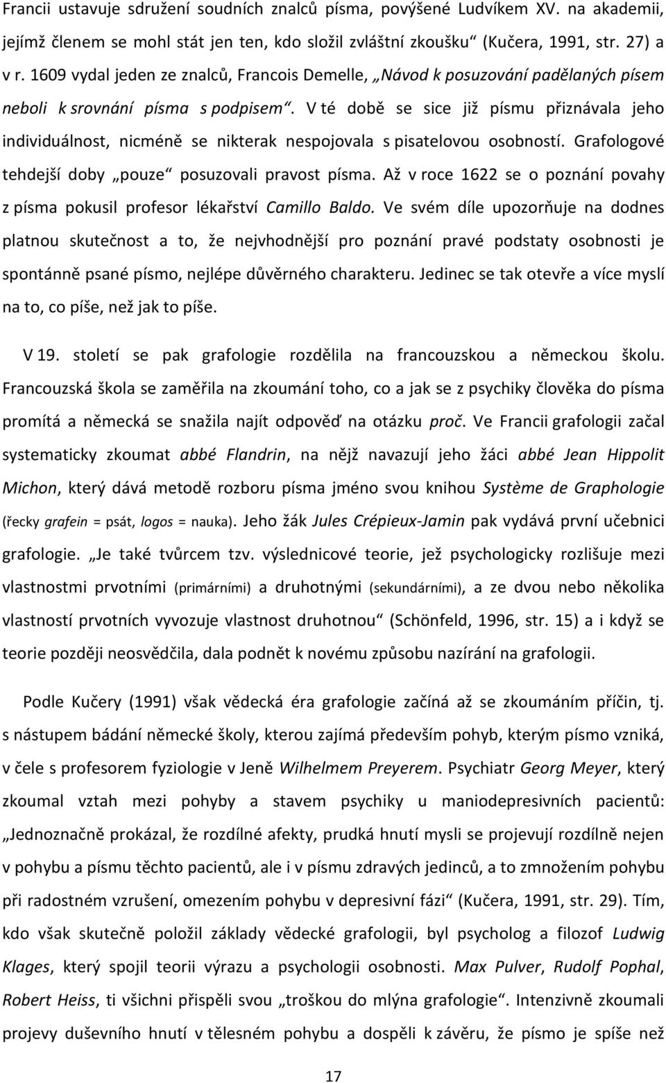 V té době se sice již písmu přiznávala jeho individuálnost, nicméně se nikterak nespojovala s pisatelovou osobností. Grafologové tehdejší doby pouze posuzovali pravost písma.