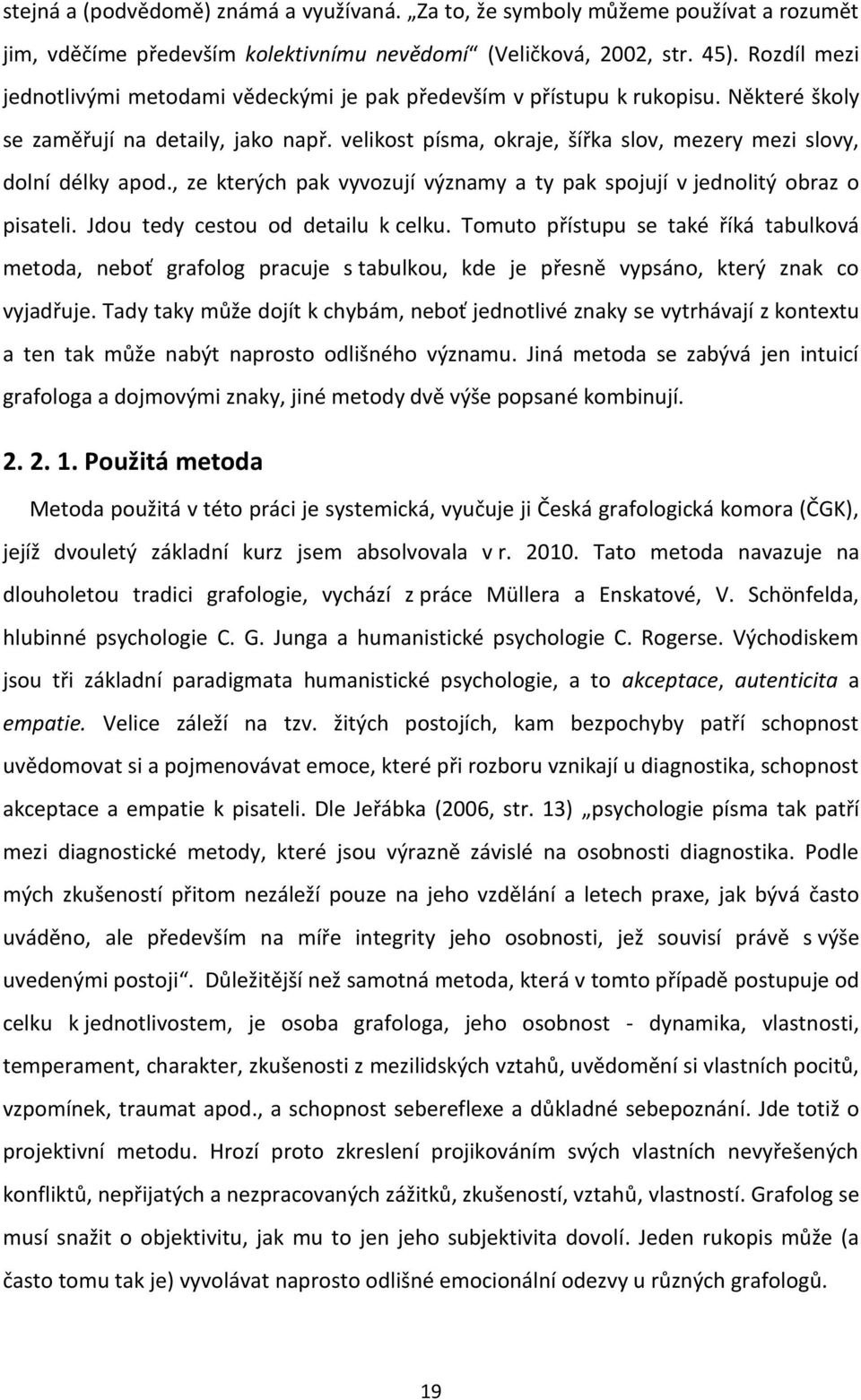 velikost písma, okraje, šířka slov, mezery mezi slovy, dolní délky apod., ze kterých pak vyvozují významy a ty pak spojují v jednolitý obraz o pisateli. Jdou tedy cestou od detailu k celku.