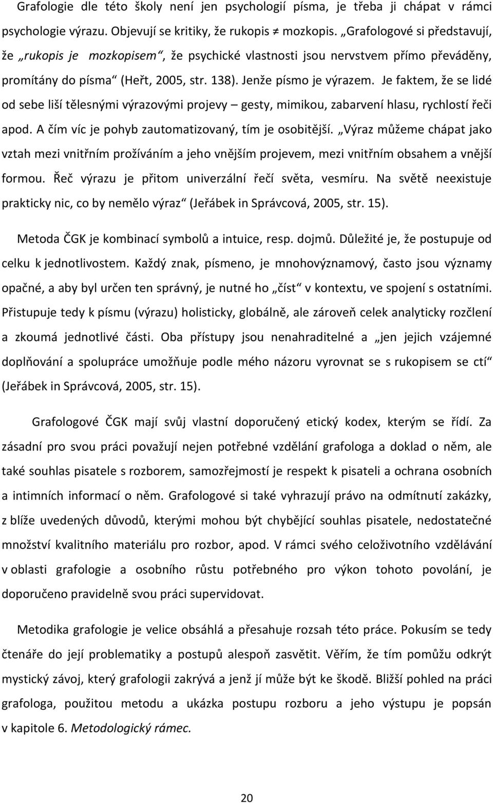 Je faktem, že se lidé od sebe liší tělesnými výrazovými projevy gesty, mimikou, zabarvení hlasu, rychlostí řeči apod. A čím víc je pohyb zautomatizovaný, tím je osobitější.