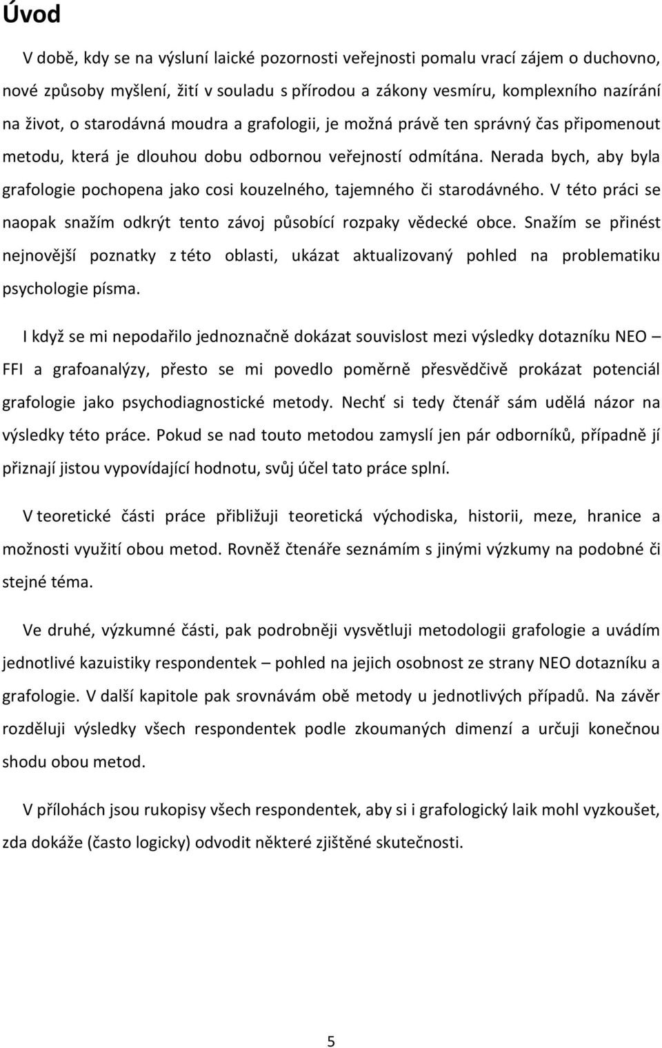 Nerada bych, aby byla grafologie pochopena jako cosi kouzelného, tajemného či starodávného. V této práci se naopak snažím odkrýt tento závoj působící rozpaky vědecké obce.