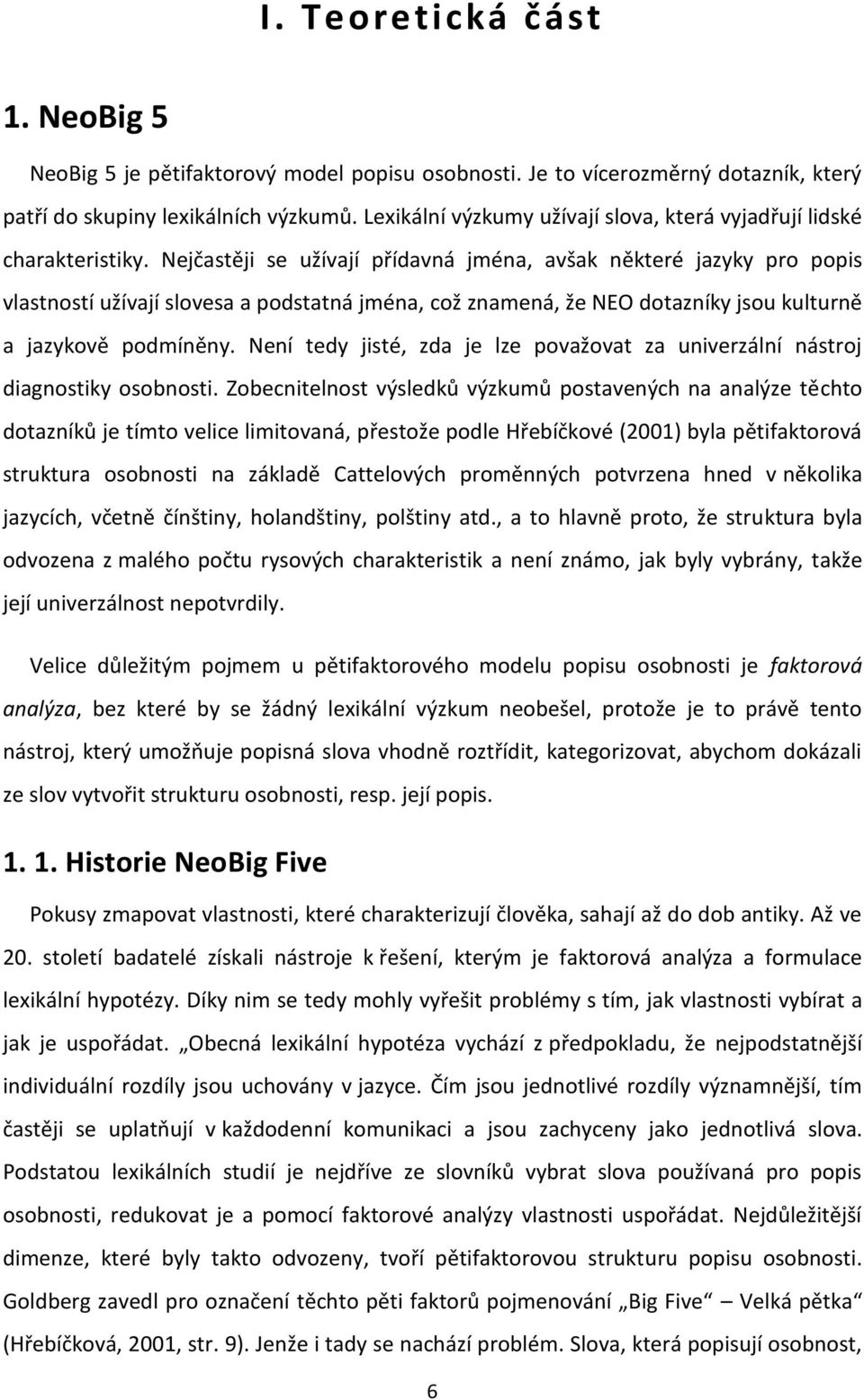 Nejčastěji se užívají přídavná jména, avšak některé jazyky pro popis vlastností užívají slovesa a podstatná jména, což znamená, že NEO dotazníky jsou kulturně a jazykově podmíněny.