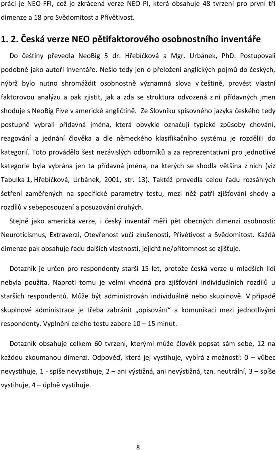 Nešlo tedy jen o přeložení anglických pojmů do českých, nýbrž bylo nutno shromáždit osobnostně významná slova v češtině, provést vlastní faktorovou analýzu a pak zjistit, jak a zda se struktura