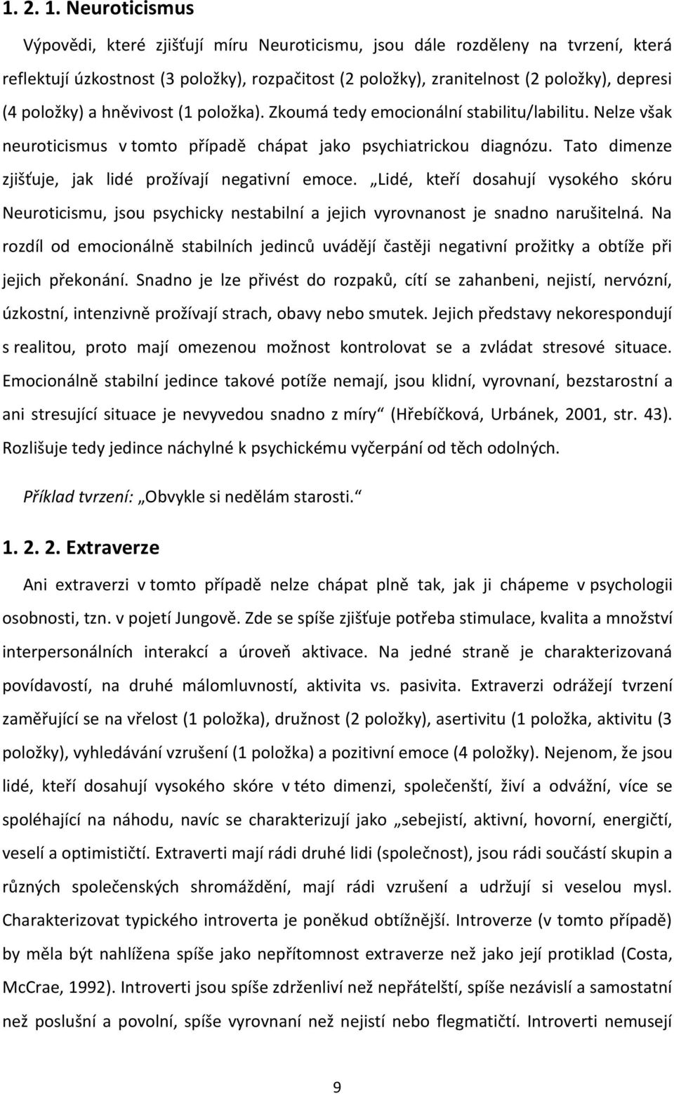 položky) a hněvivost (1 položka). Zkoumá tedy emocionální stabilitu/labilitu. Nelze však neuroticismus v tomto případě chápat jako psychiatrickou diagnózu.