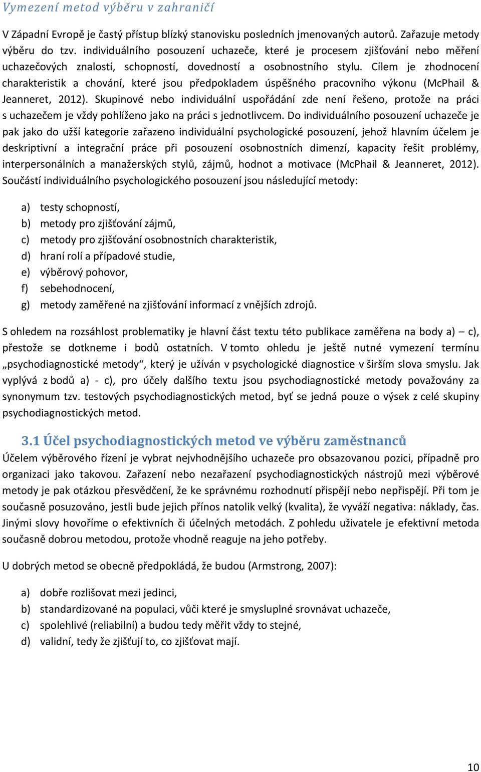 Cílem je zhodnocení charakteristik a chování, které jsou předpokladem úspěšného pracovního výkonu (McPhail & Jeanneret, 2012).